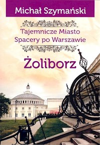 Żoliborz Tajemnicze miasto Spacery po Warszawie - Szymański Michał - książka