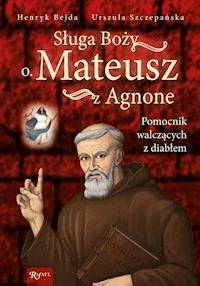 Sługa Boży o. Mateusz z Agnone. Pomocnik walczących z diabłem - Henryk Bejda, Urszula Szczepańska - ebook