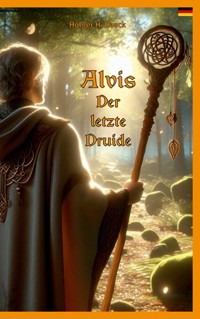 Alvis, der letzte Druide - Holger H. Haack - ebook