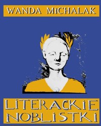 Literackie Noblistki. Piętnaście Noblowskich lasek dynamitu - Wanda Michalak - książka