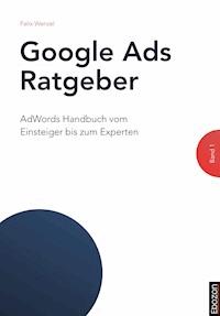 Google Ads Ratgeber / Google Ads Ratgeber (Band 1) - Felix Wenzel - ebook