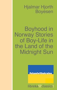 Boyhood in Norway Stories of Boy-Life in the Land of the Midnight Sun - Hjalmar Hjorth Boyesen - ebook