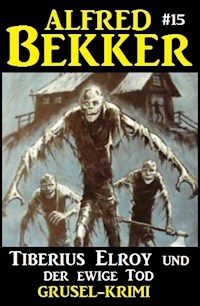 Alfred Bekker Grusel-Krimi #15: Tiberius Elroy und der ewige Tod - Alfred Bekker - ebook