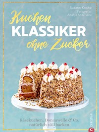Backbuch: Kuchenklassiker - ohne Zucker! Endlich: 60 beliebte Rezepte als zuckerfrei-Variante. - Susann Kreihe - ebook