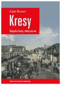 Kresy Biografia krainy, której nie ma - Brown Kate - książka