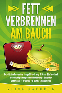Fett verbrennen am Bauch: Gezielt abnehmen ohne Hunger! Bauch weg Diät und Stoffwechsel beschleunigen mit gesunder Ernährung – Bauchfett verbrennen + effektive Fat Burner Lebensmittel - Vital Experts - ebook