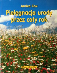Pielęgnacja urody przez cały rok - Janice Cox - ebook