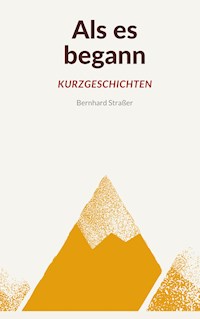 Als es begann - Kurzgeschichten - Bernhard Straßer - ebook