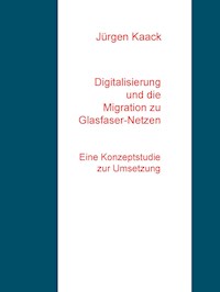 Digitalisierung und die Migration zu Glasfaser-Netzen - Jürgen Kaack - ebook