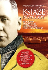 Książę przygody Biografia Antoniego Ferdynanda Ossendowskiego - Przemysław Słowiński - książka