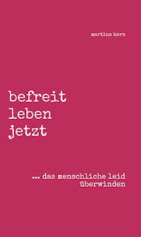 befreit leben jetzt ... das menschliche leid überwinden - Martina Kern - ebook