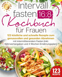 Intervallfasten 16:8 Kochbuch für Frauen: 123 köstliche und schnelle Rezepte zum genussvollen und gesunden Abnehmen mit intermittierendem Fasten (inkl. Nährwertangaben und 4 Wochen Ernährungsplan) - Food Stars - ebook