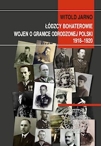 Łódzcy bohaterowie wojen o granice odrodzonej Polski 1918-1920 - Witold Jarno - książka