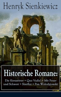 Historische Romane: Die Kreuzritter + Quo Vadis? + Mit Feuer und Schwert + Sintflut + Pan Wolodyjowski - Henryk Sienkiewicz - ebook