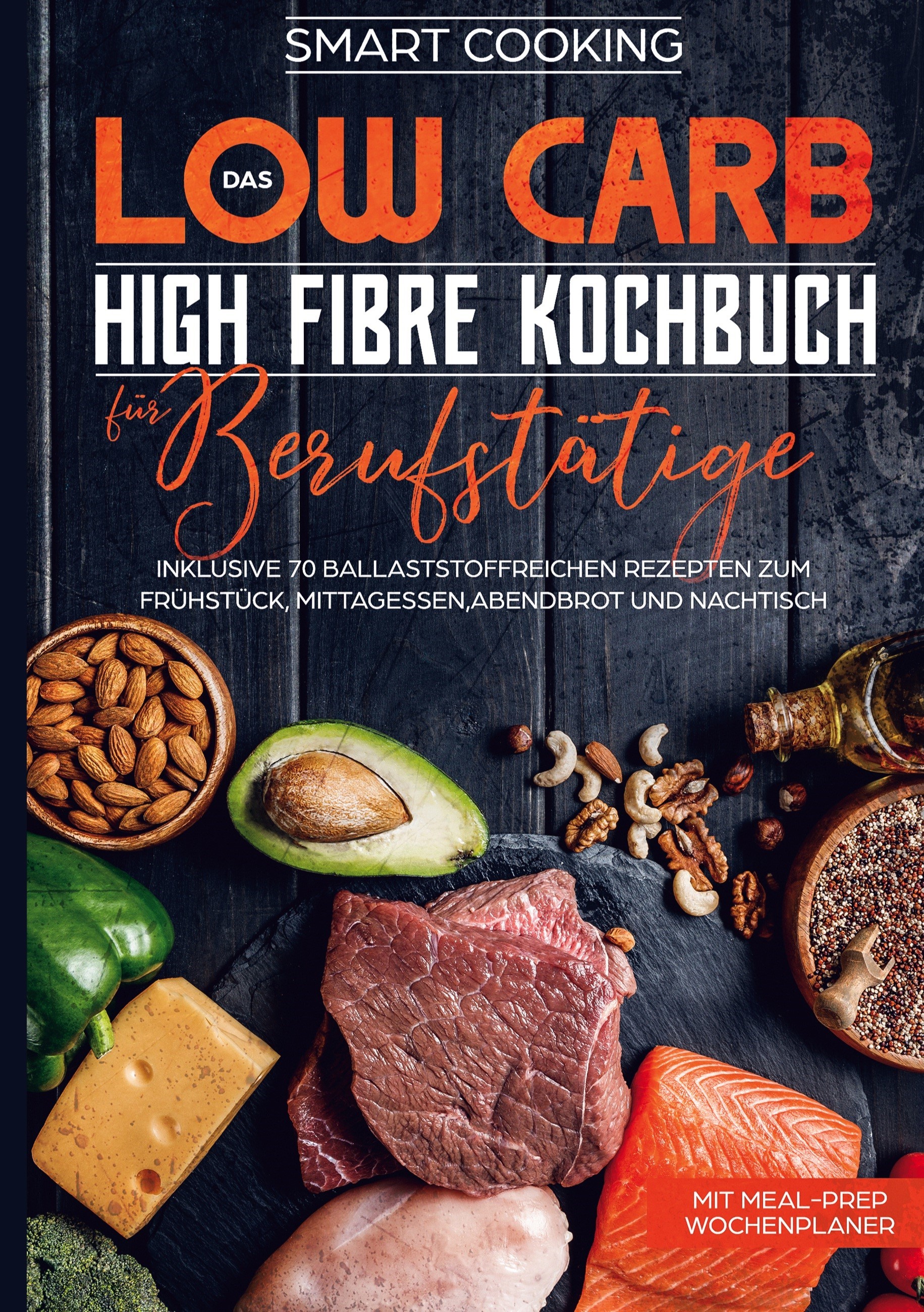 Das Low Carb High Fibre Kochbuch für Berufstätige - inklusive 70 ballaststoffreichen Rezepten zum Frühstück, Mittagessen,Abendbrot und Nachtisch | ...