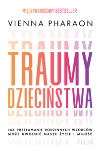 Traumy dzieciństwa. Jak przełamanie rodzinnych wzorców może uwolnić nasze życie i miłość - Pharaon Vienna - ebook + audiobook