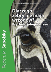 Dlaczego zebry nie mają wrzodów? Psychofizjologia stresu - Sapolsky Robert M. - książka