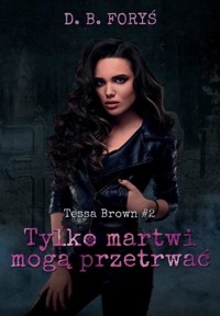 Tylko martwi mogą przetrwać. Tessa Brown. Tom 2 - D.B. Foryś - książka