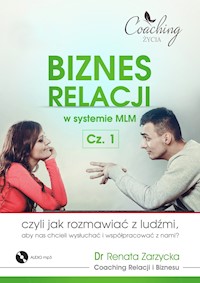 Biznes relacji w systemie MLM (cz. 1/4) Jak rozmawiać z ludźmi, aby nas chcieli wysłuchać i współpracować z nami? (audiobook) - dr Renata Zarzycka - audiobook