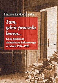 Tam gdzie przeszła burza Losy polskiego dziedzictwa kulturowego w latach 1914-1920 - Łaskarzewska Hanna - książka