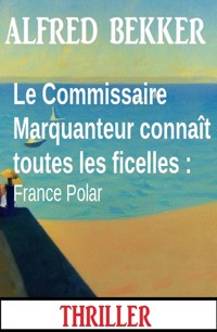 Le Commissaire Marquanteur connaît toutes les ficelles : France Polar - Alfred Bekker - ebook