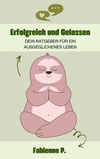 Erfolgreich und gelassen - Fabienne P. - ebook