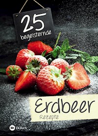 25 begeisternde Erdbeerrezepte -  - ebook