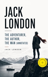 JACK LONDON - The Adventurer, The Author, The Man (Annotated) - Jack London - ebook