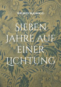 Sieben Jahre auf einer Lichtung - Ingrid Manogg - ebook