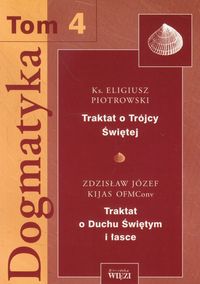 Dogmatyka Tom 4 Traktat o Trójcy Świętej Traktat o Duchu Świętym i łasce - Piotrowski Eligiusz, Kijas Zdzisław Józef - książka