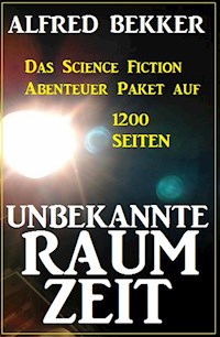 Unbekannte Raumzeit: Das Science Fiction Abenteuer Paket auf 1200 Seiten - Alfred Bekker - ebook