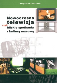 Nowoczesna telewizja czyli bliskie spotkania z kulturą masową - Łuszczek Krzysztof - książka