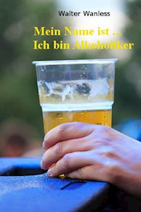 Mein Name ist .... Ich bin Alkoholiker - Walter Wanless - ebook
