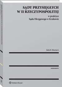 Sądy Przysięgłych w II Rzeczypospolitej w Praktyce Sądu Okręgowego w Krakowie - Maziarz Jakob - książka