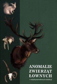 Anomalie zwierząt łownych z międzynarodowych kolekcji,  w szczególności ssaków i ptaków łownych z Europy, Azji i Afryki oraz możliwości polowania w Rosji -  - książka