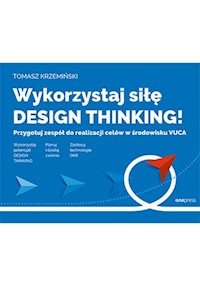 Wykorzystaj siłę design thinking! Przygotuj zespół do realizacji celów w środowisku VUCA - Krzemiński Tomasz - książka