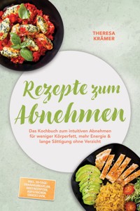 Rezepte zum Abnehmen: Das Kochbuch zum intuitiven Abnehmen für weniger Körperfett, mehr Energie & lange Sättigung ohne Verzicht – inkl. 30-Tage-Ernährungsplan, Brotrezepten, Aufstrichen, Snacks uvm. - Theresa Krämer - ebook