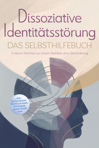 Dissoziative Identitätsstörung - Das Selbsthilfebuch: In kleinen Schritten zur inneren Stabilität ohne Überforderung - inkl. 36 Techniken, Notfallplänen, Workbook, Audio-Guide uvm. - Maria Albers - ebook