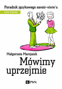 Mówimy uprzejmie. Poradnik językowego savoir-vivre´u - Małgorzata Marcjanik - książka