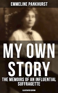 My Own Story: The Memoirs of an Influential Suffragette (Illustrated Edition) - Emmeline Pankhurst - ebook