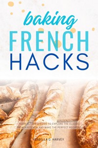 French Baking Hacks::: - Isabella G. Harvey - ebook