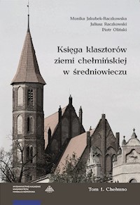 Księga klasztorów ziemi chełmińskiej w średniowieczu Tom 1 Chełmno - Jakubek-Raczkowska Monika, Raczkowski Juliusz, Oliński Piotr - książka