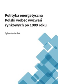 Polityka energetyczna Polski wobec wyzwań rynkowych po 1989 roku - Wolak Sylwester - książka