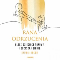 Rana odrzucenia. Ulecz dziecięce traumy i odzyskaj siebie - Kocoń Sylwia - audiobook