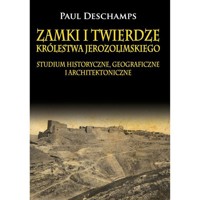 Zamki i twierdze Królestwa Jerozolimskiego. Studium historyczne, geograficzne i architektoniczne - Paul Deschamps - książka