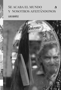 Se acaba el mundo y nosotros afeitándonos - Luis Benitez - ebook