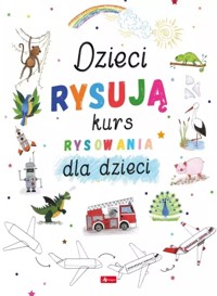 Dzieci rysują. Kurs rysowania dla dzieci -  - książka