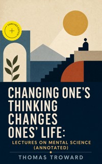 Changing One's Thinking Changes Ones' Life: Lectures on Mental Science (Annotated) - thomas  troward - ebook