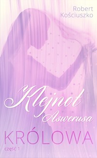 Klejnot Aswerusa Część 1 Królowa - Robert Kościuszko - książka