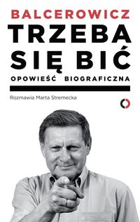 Trzeba się bić Opowieść biograficzna - Balcerowicz Leszek, Stremecka Marta - książka